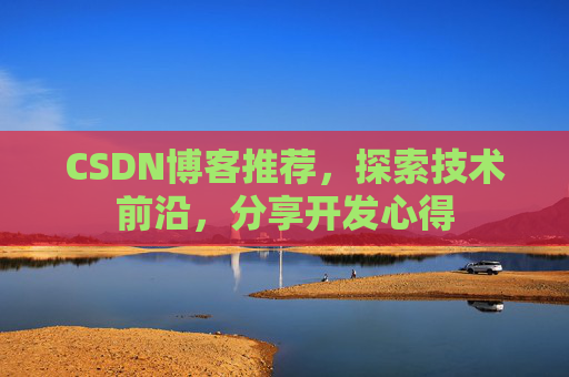 CSDN博客推荐,探索技术前沿,分享开发心得